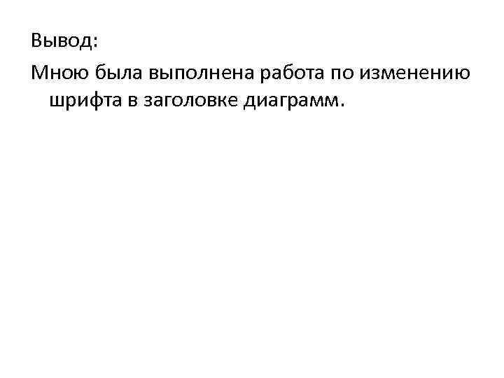 Вывод: Мною была выполнена работа по изменению шрифта в заголовке диаграмм. 