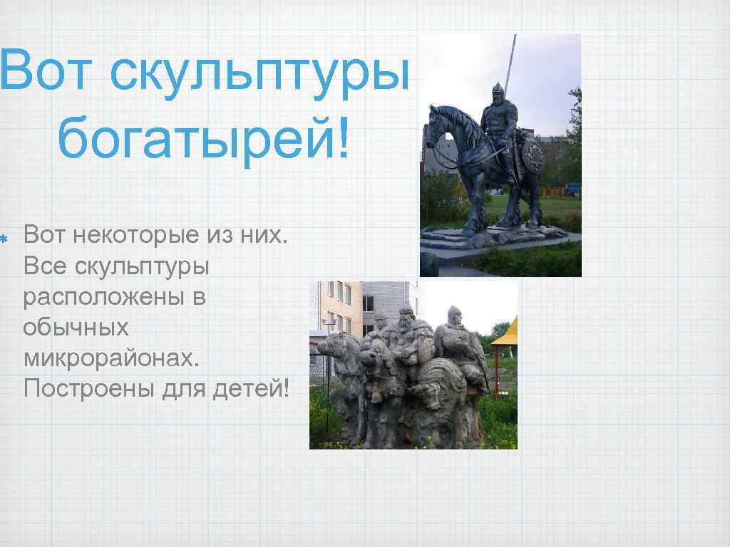 Вот скульптуры богатырей! Вот некоторые из них. Все скульптуры расположены в обычных микрорайонах. Построены