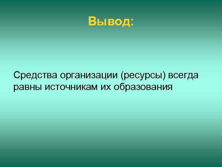 Вывод: Средства организации (ресурсы) всегда равны источникам их образования 