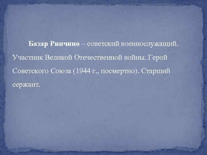 Базар Ринчино – советский военнослужащий. Участник Великой Отечественной войны. Герой Советского Союза (1944 г.