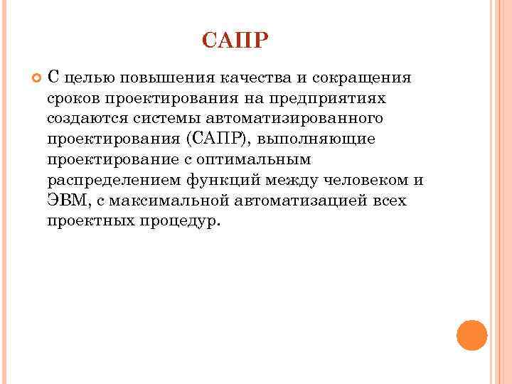 САПР С целью повышения качества и сокращения сроков проектирования на предприятиях создаются системы автоматизированного
