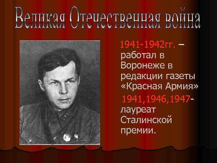 1941 -1942 гг. – работал в Воронеже в редакции газеты «Красная Армия» 1941, 1946,