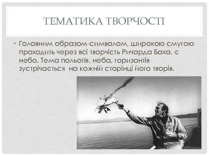 ТЕМАТИКА ТВОРЧОСТІ • Головним образом-символом, широкою смугою проходить через всі творчість Ричарда Баха, є