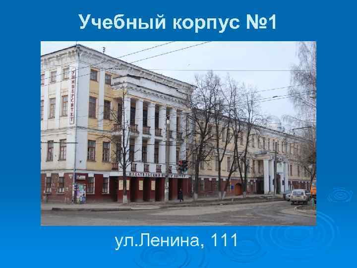 Учебный корпус № 1 ул. Ленина, 111 