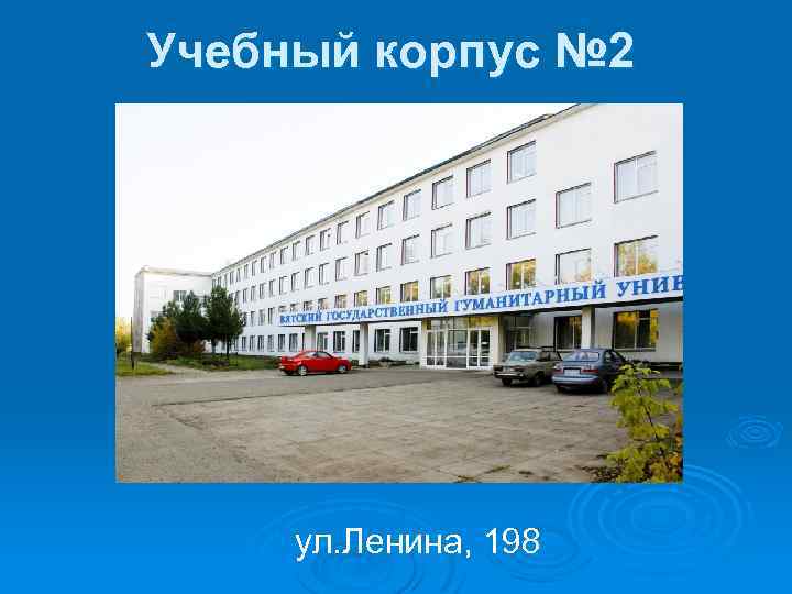 Учебный корпус № 2 ул. Ленина, 198 