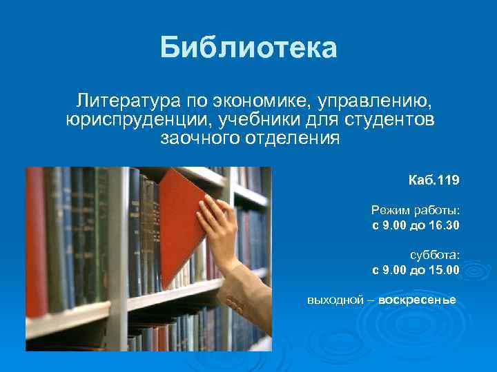 Библиотека Литература по экономике, управлению, юриспруденции, учебники для студентов заочного отделения Каб. 119 Режим