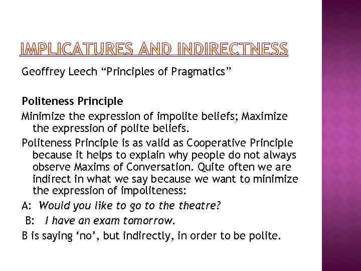 Geoffrey Leech “Principles of Pragmatics” Politeness Principle Minimize the expression of impolite beliefs; Maximize