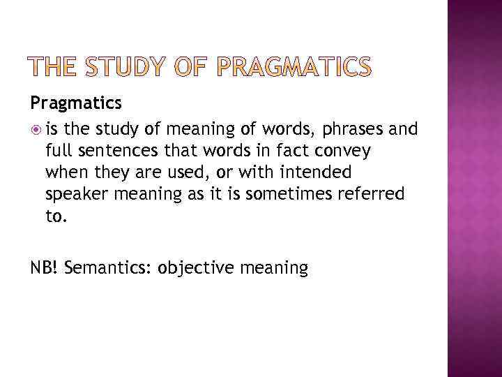 Pragmatics is the study of meaning of words, phrases and full sentences that words