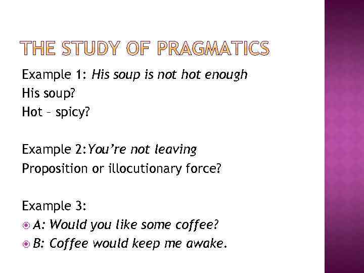 Example 1: His soup is not hot enough His soup? Hot – spicy? Example