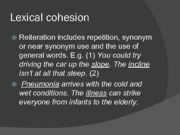 Lexical cohesion Reiteration includes repetition, synonym or near synonym use and the use of