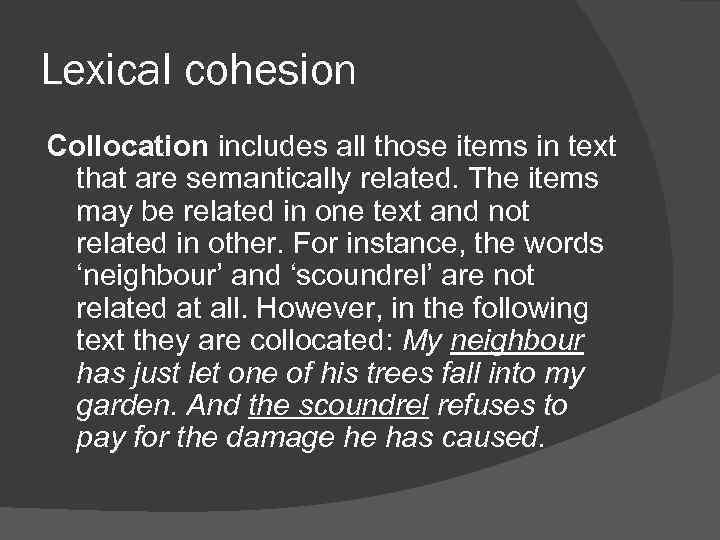 Lexical cohesion Collocation includes all those items in text that are semantically related. The