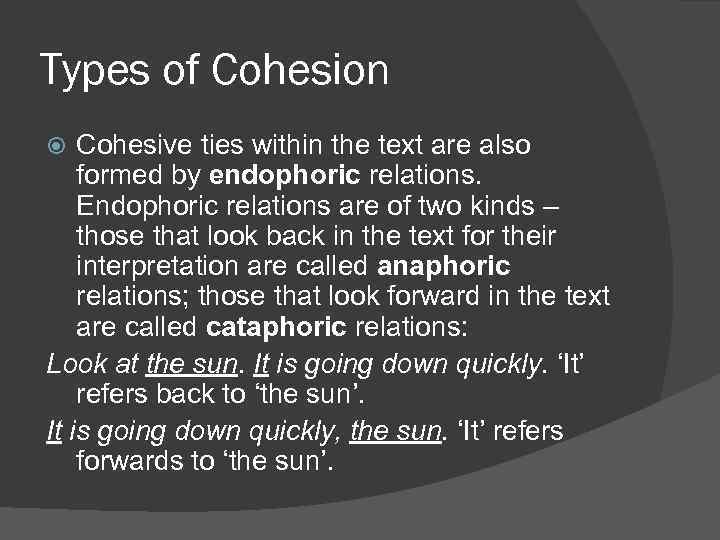 Types of Cohesion Cohesive ties within the text are also formed by endophoric relations.