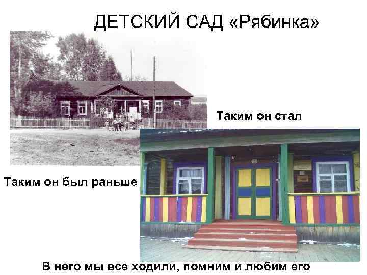 ДЕТСКИЙ САД «Рябинка» Таким он стал Таким он был раньше В него мы все