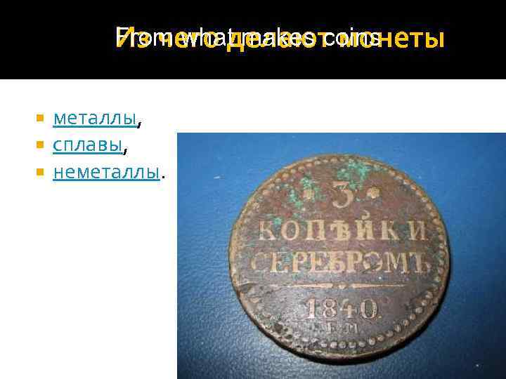 From what makes coins Из чего делают монеты металлы, сплавы, неметаллы. 