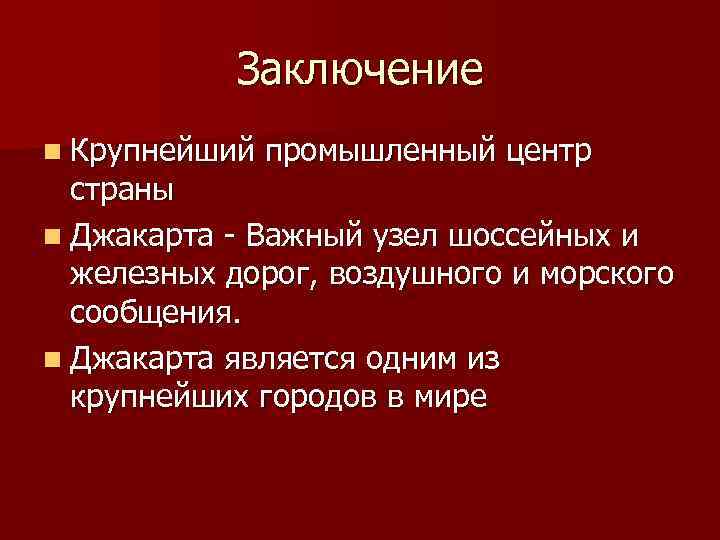 Заключение n Крупнейший промышленный центр страны n Джакарта - Важный узел шоссейных и железных