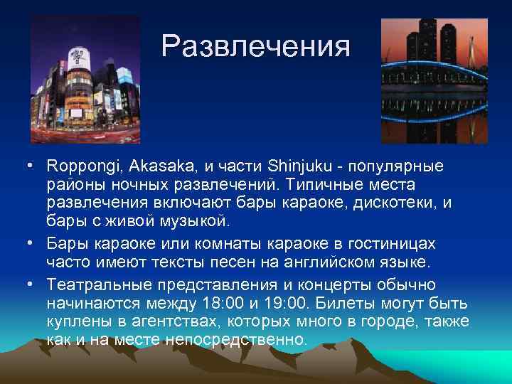 Развлечения • Roppongi, Akasaka, и части Shinjuku - популярные районы ночных развлечений. Типичные места
