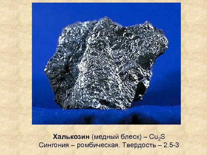 Халькозин (медный блеск) – Cu 2 S Сингония – ромбическая. Твердость – 2. 5