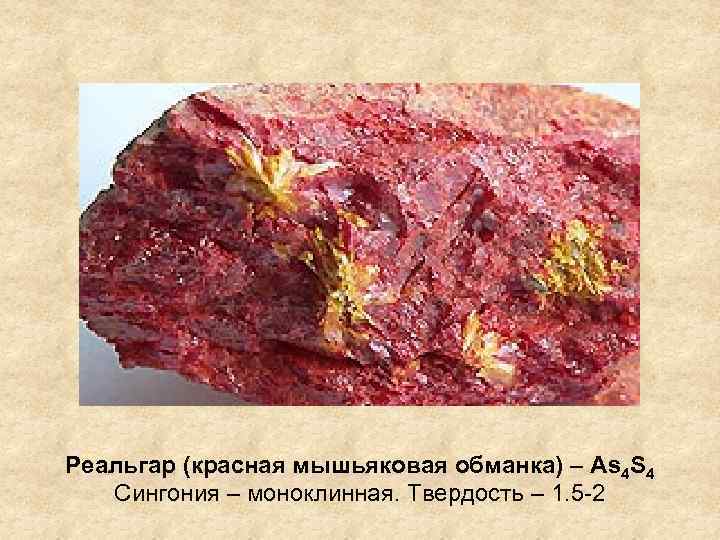 Реальгар (красная мышьяковая обманка) – As 4 S 4 Сингония – моноклинная. Твердость –