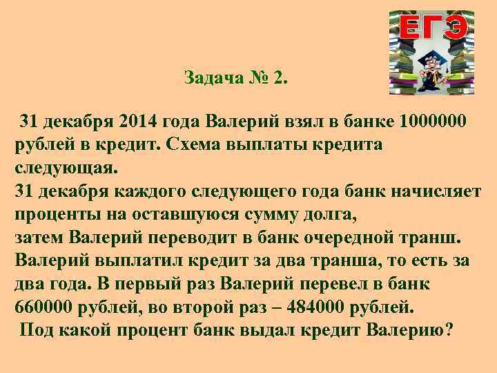 Задача № 2. 31 декабря 2014 года Валерий взял в банке 1000000 рублей в