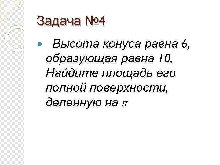 Задача № 4 Высота конуса равна 6, образующая равна 10. Найдите площадь его полной