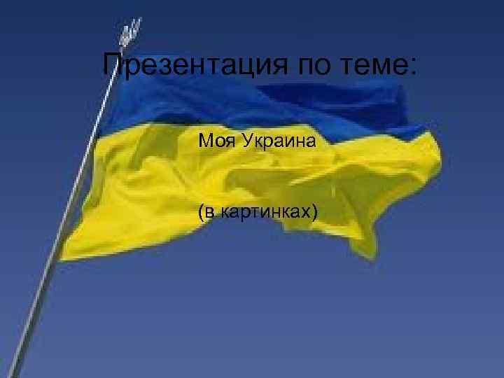 Презентация по теме: Моя Украина (в картинках) 