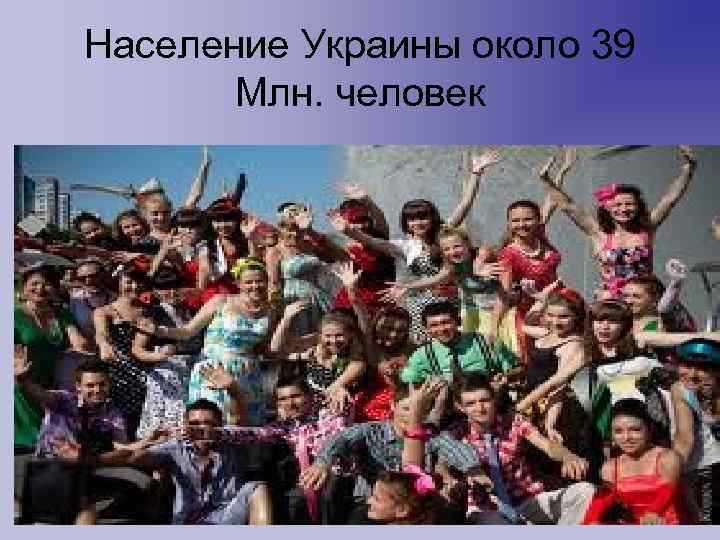 Население Украины около 39 Млн. человек 