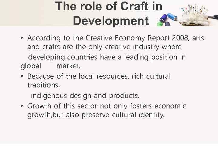 The role of Craft in Development • According to the Creative Economy Report 2008,