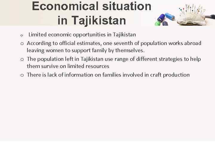 Economical situation in Tajikistan Limited economic opportunities in Tajikistan o According to official estimates,