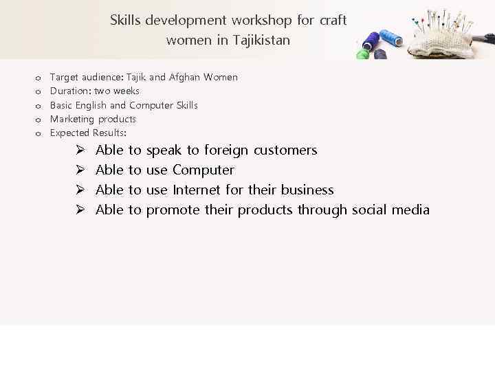 Skills development workshop for craft women in Tajikistan o o o Target audience: Tajik