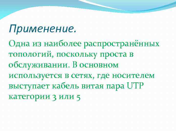Применение. Одна из наиболее распространённых топологий, поскольку проста в обслуживании. В основном используется в