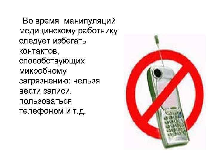 Во время манипуляций медицинскому работнику следует избегать контактов, способствующих микробному загрязнению: нельзя вести записи,