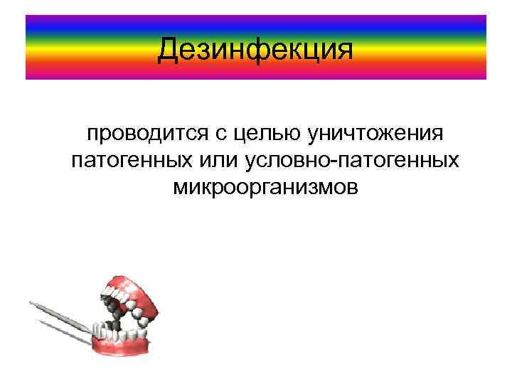 Дезинфекция проводится с целью уничтожения патогенных или условно-патогенных микроорганизмов 