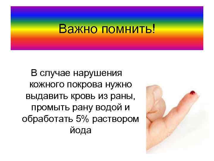 Важно помнить! В случае нарушения кожного покрова нужно выдавить кровь из раны, промыть рану