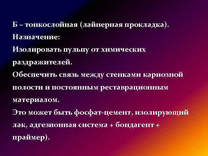 Б – тонкослойная (лайнерная прокладка). Назначение: Изолировать пульпу от химических раздражителей. Обеспечить связь между