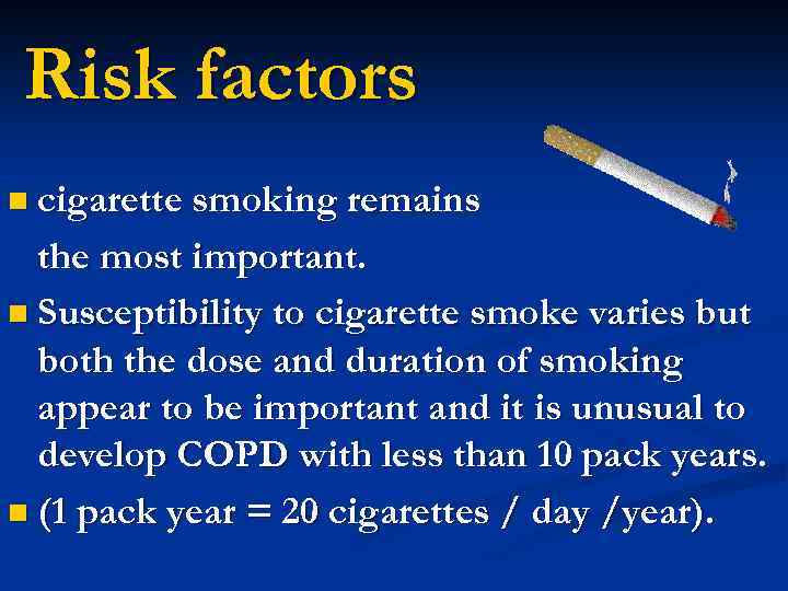 Risk factors n cigarette smoking remains the most important. n Susceptibility to cigarette smoke