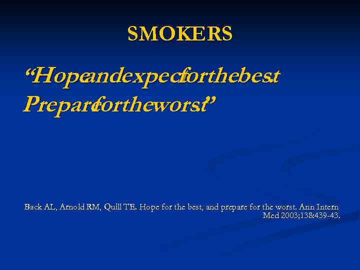 SMOKERS “Hope expect thebest and for. Prepare theworst for. ” Back AL, Arnold RM,