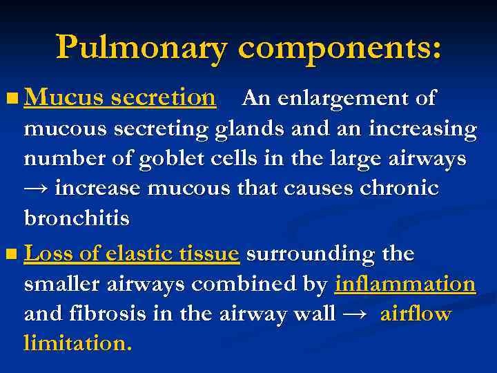 Pulmonary components: n Mucus secretion An enlargement of mucous secreting glands and an increasing