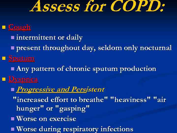 Assess for COPD: Cough n intermittent or daily n present throughout day, seldom only