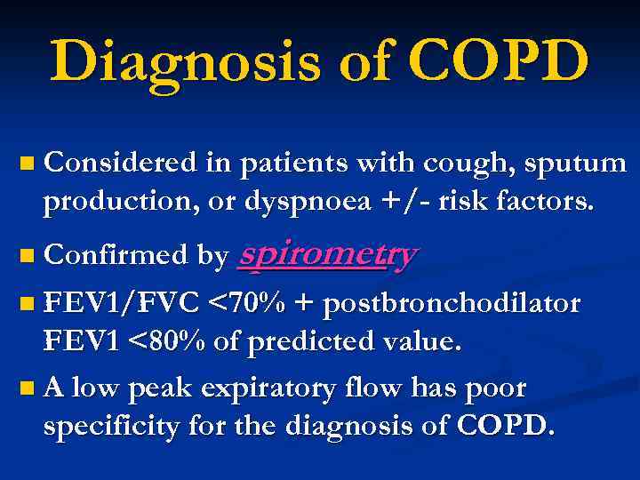 Diagnosis of COPD n Considered in patients with cough, sputum production, or dyspnoea +/-