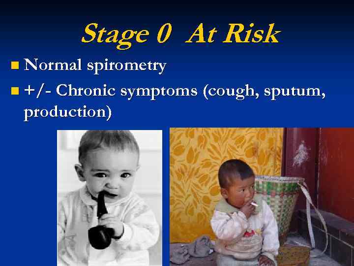 Stage 0 At Risk n Normal spirometry n +/- Chronic symptoms (cough, sputum, production)