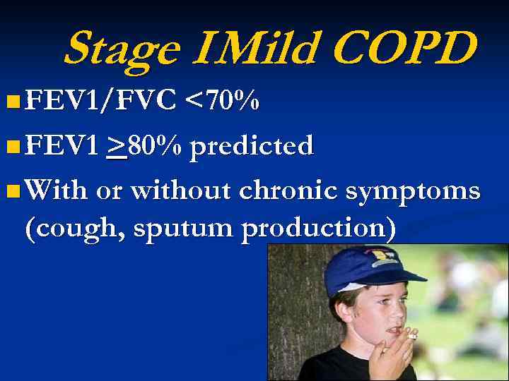 Stage I Mild COPD n FEV 1/FVC <70% n FEV 1 >80% predicted n