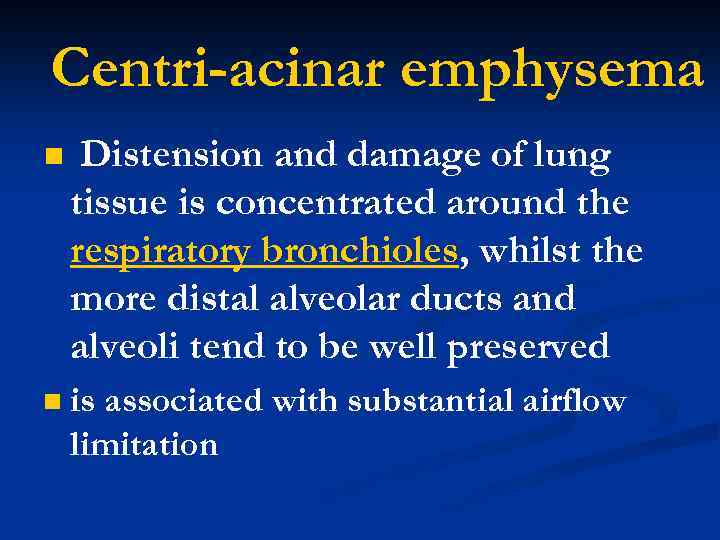 Centri-acinar emphysema n Distension and damage of lung tissue is concentrated around the respiratory