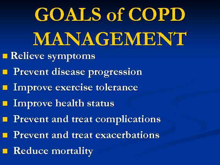 GOALS of COPD MANAGEMENT n Relieve symptoms n n n Prevent disease progression Improve