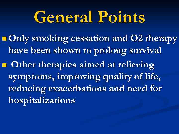 General Points n Only smoking cessation and O 2 therapy have been shown to