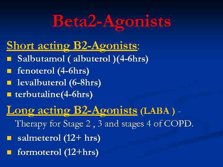 Beta 2 -Agonists Short acting B 2 -Agonists: n n Salbutamol ( albuterol )(4