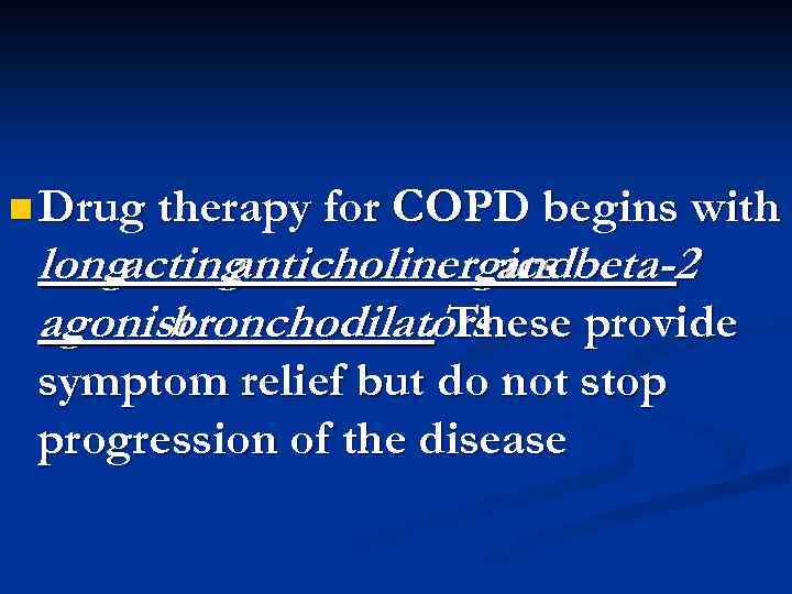 n Drug therapy for COPD begins with long acting anticholinergics beta-2 and agonist bronchodilators.