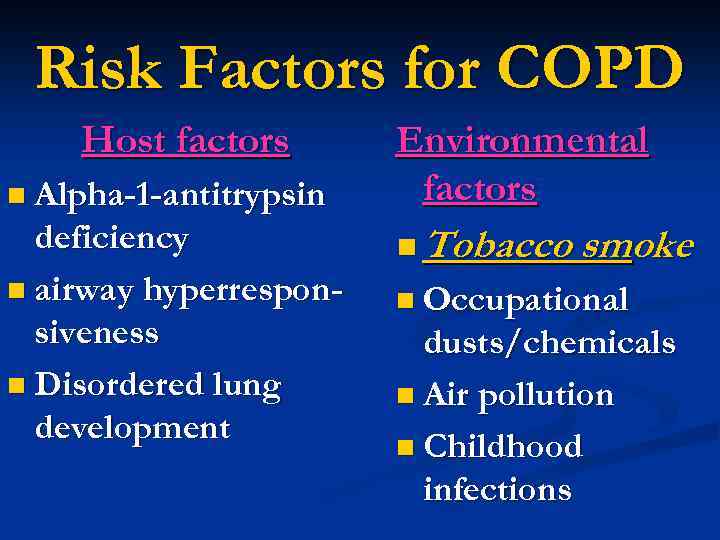 Risk Factors for COPD Host factors n Alpha-1 -antitrypsin deficiency n airway hyperresponsiveness n