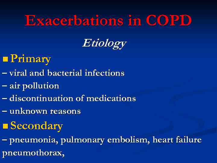 Exacerbations in COPD Etiology n Primary – viral and bacterial infections – air pollution