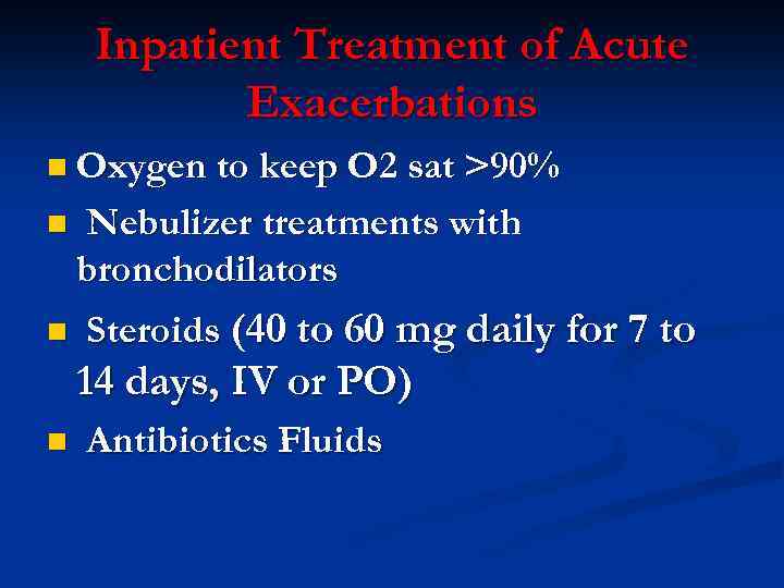 Inpatient Treatment of Acute Exacerbations n Oxygen to keep O 2 sat >90% n