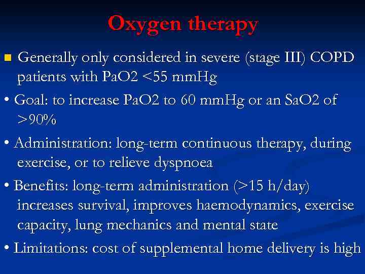 Oxygen therapy Generally only considered in severe (stage III) COPD patients with Pa. O